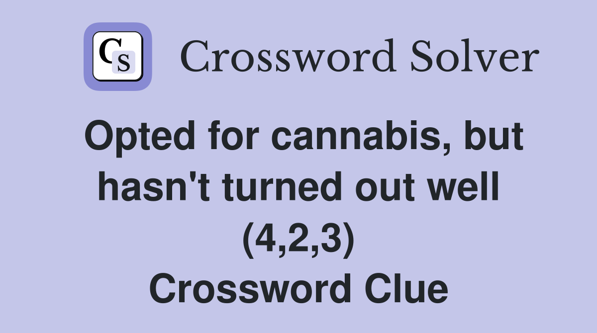 Opted for cannabis, but hasn't turned out well (4,2,3) Crossword Clue
