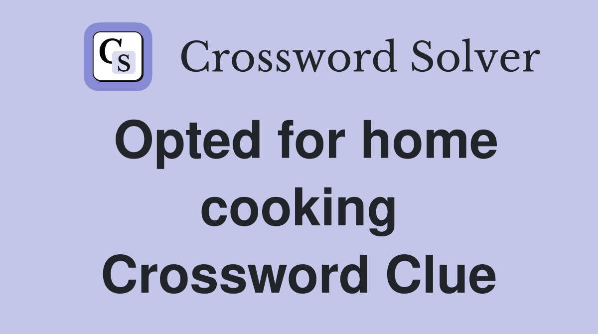 Opted for home cooking Crossword Clue