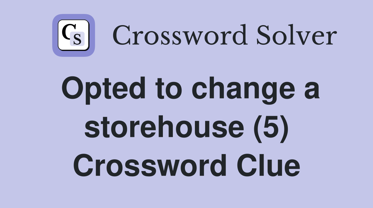 Opted to change a storehouse (5) Crossword Clue
