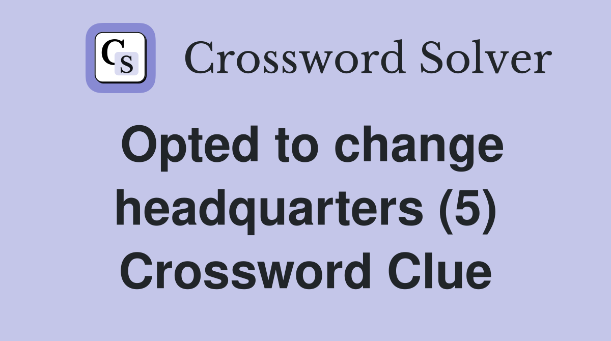 Opted to change headquarters (5) Crossword Clue