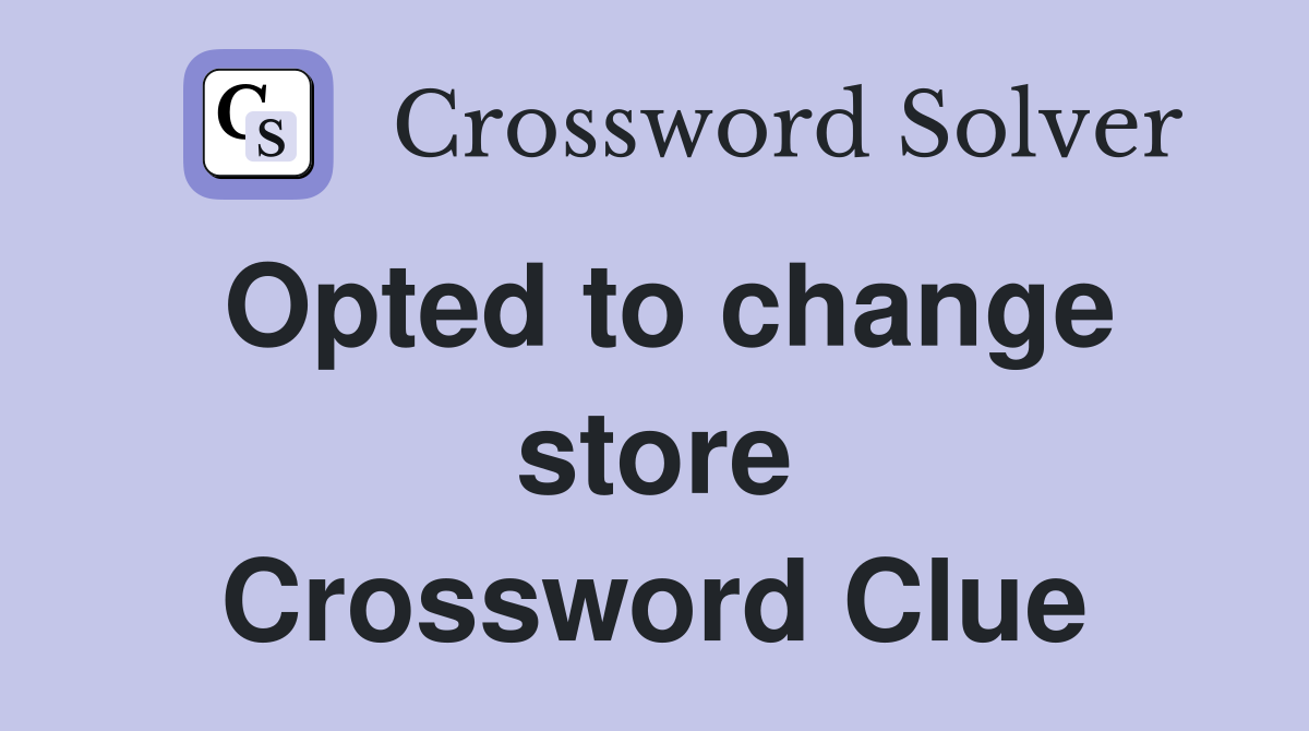 Opted to change store Crossword Clue