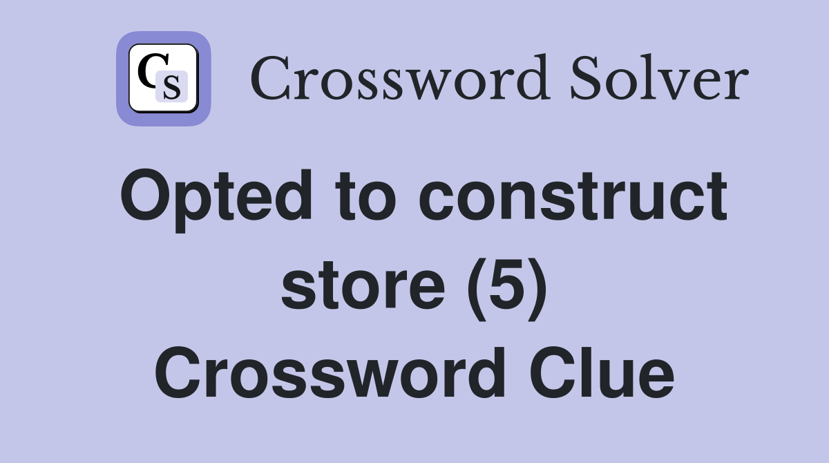 Opted to construct store (5) Crossword Clue
