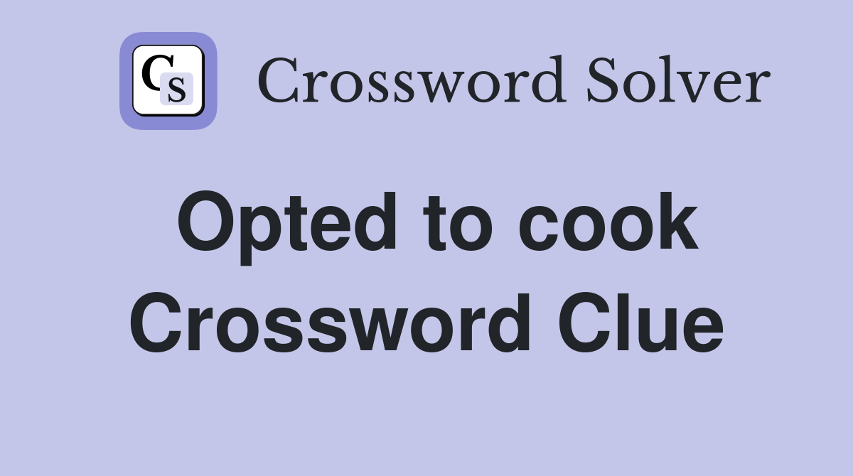 Opted to cook Crossword Clue
