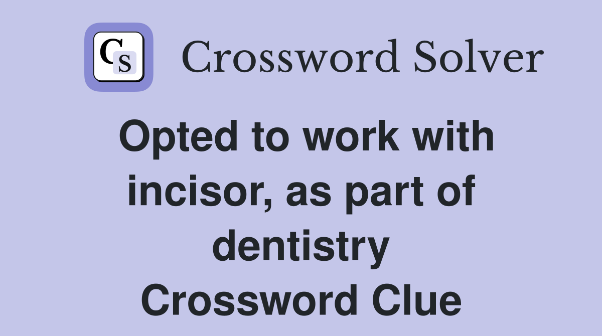 Opted to work with incisor, as part of dentistry Crossword Clue