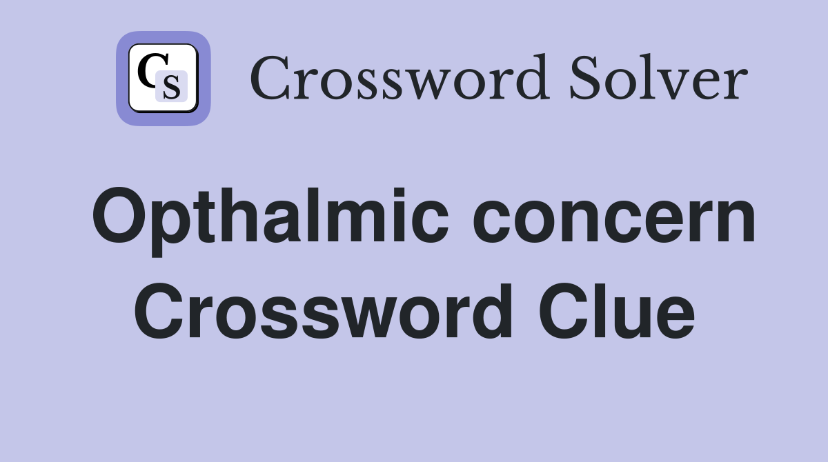Opthalmic concern Crossword Clue