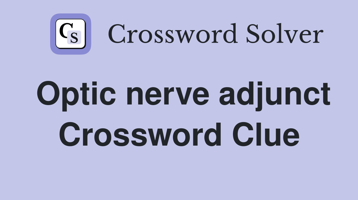 Optic nerve adjunct Crossword Clue