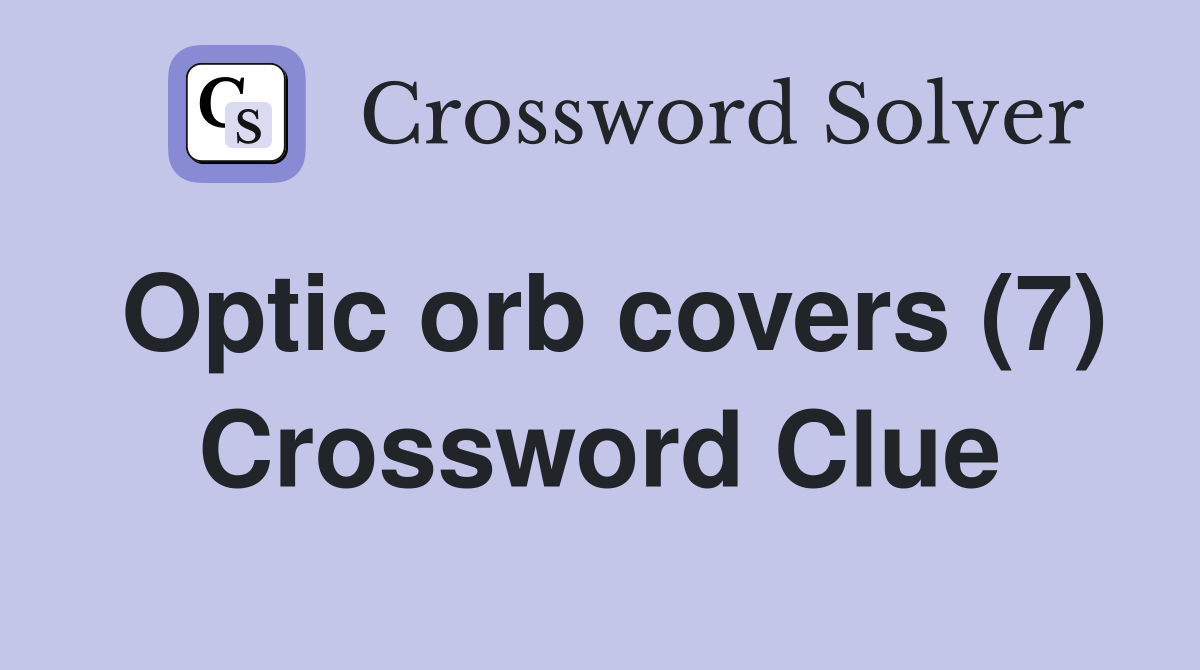 Optic orb covers (7) Crossword Clue