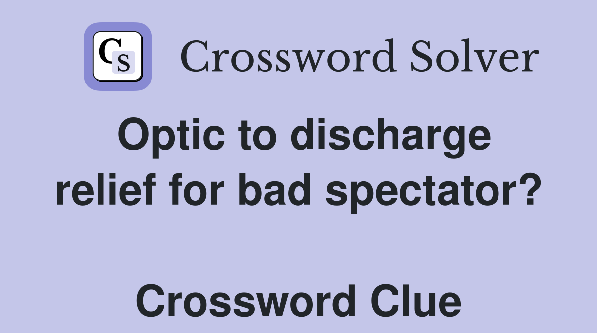 Optic to discharge relief for bad spectator?  Crossword Clue