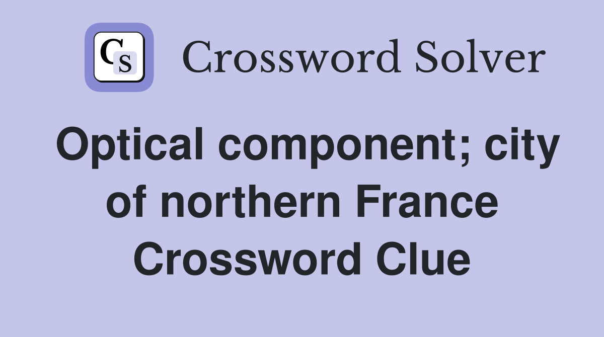 Optical component; city of northern France Crossword Clue