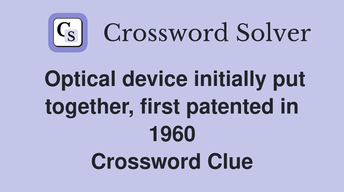 Optical device initially put together, first patented in 1960 Crossword Clue