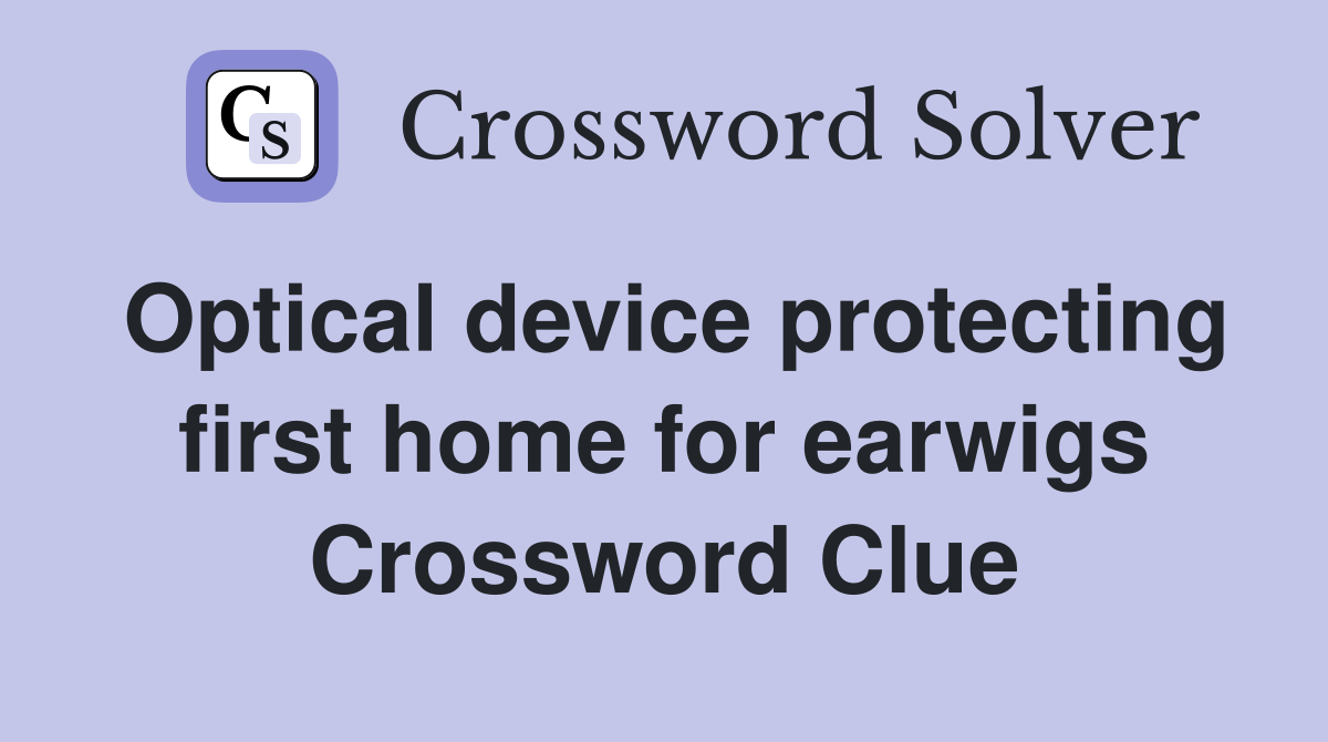Optical device protecting first home for earwigs Crossword Clue