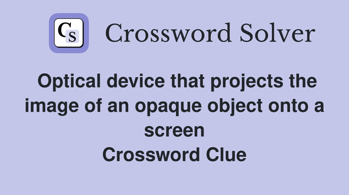 Optical device that projects the image of an opaque object onto a screen Crossword Clue
