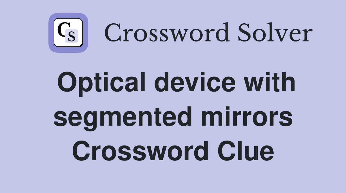 Optical device with segmented mirrors Crossword Clue