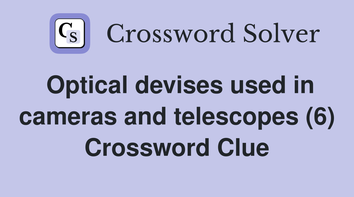 Optical devises used in cameras and telescopes (6) Crossword Clue