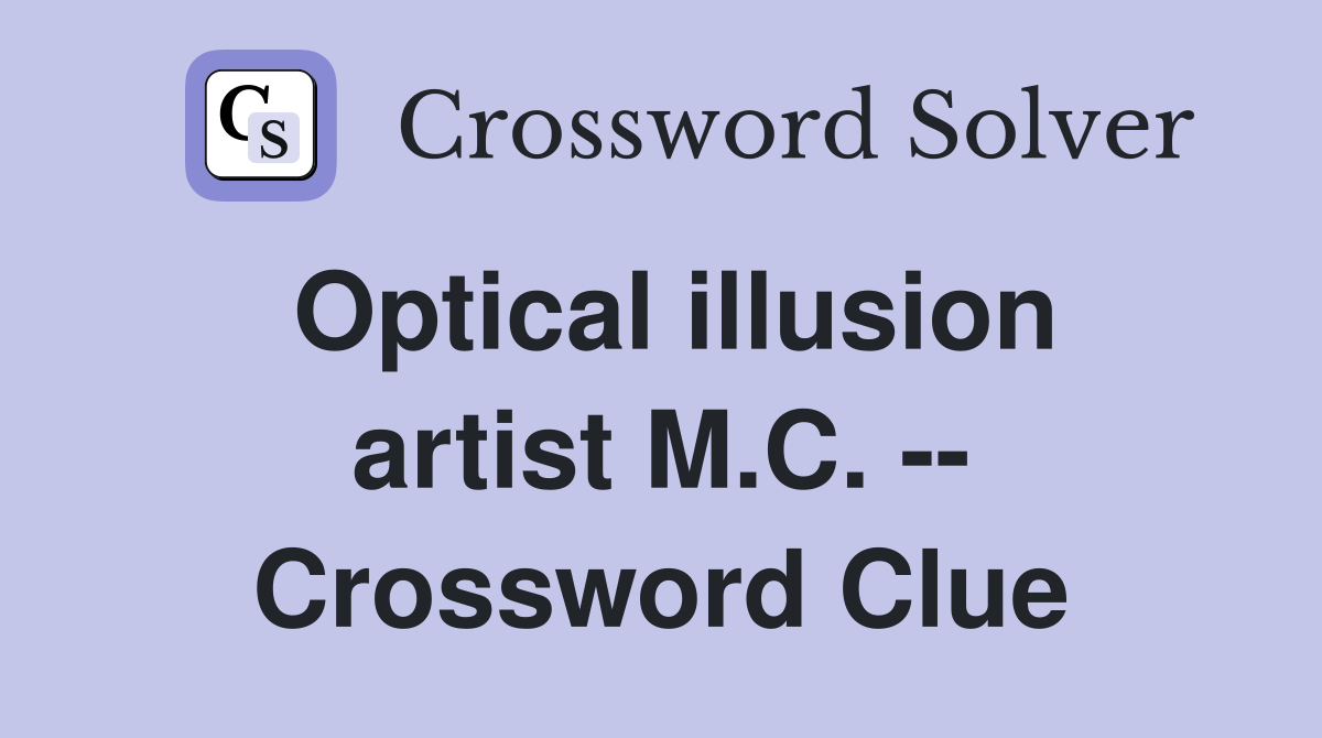 Optical illusion artist M.C. -- Crossword Clue