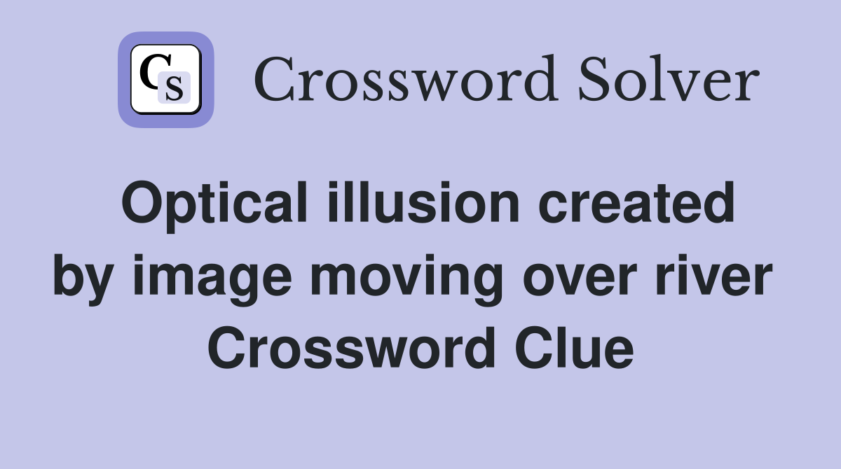 Optical illusion created by image moving over river  Crossword Clue