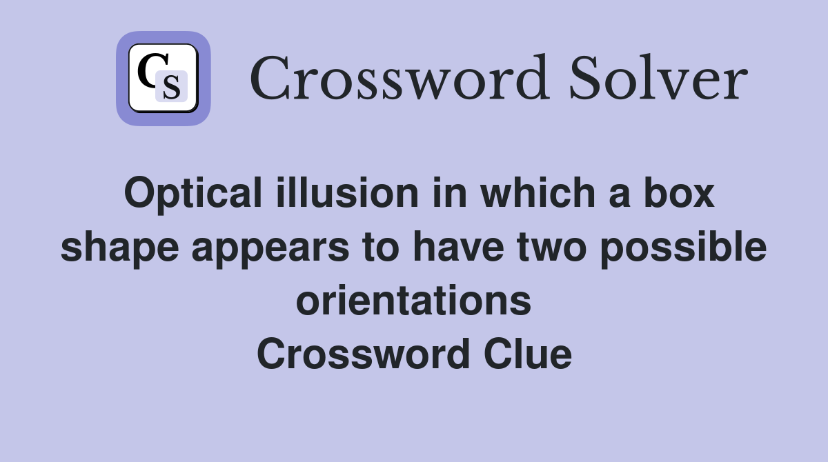 Optical illusion in which a box shape appears to have two possible orientations Crossword Clue