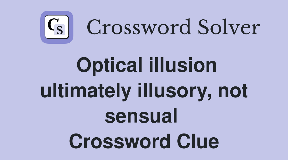 Optical illusion ultimately illusory, not sensual  Crossword Clue