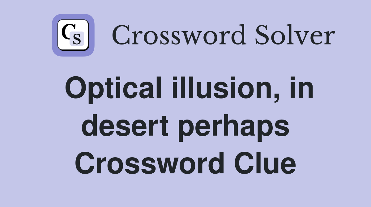 Optical illusion, in desert perhaps Crossword Clue
