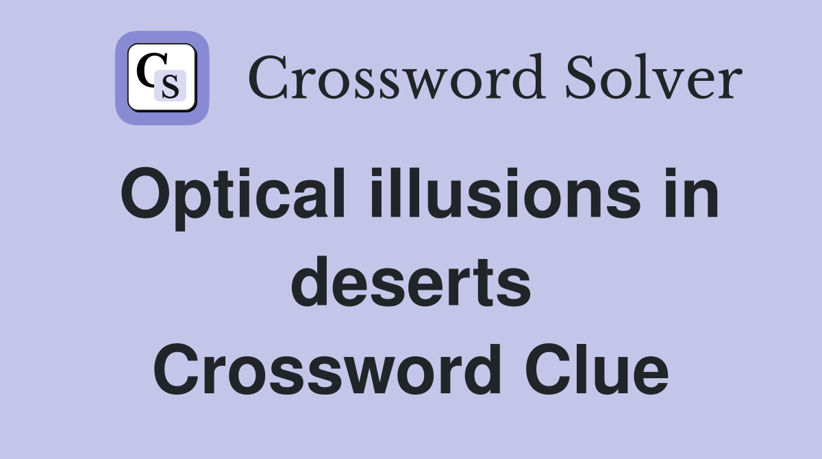 Optical illusions in deserts Crossword Clue