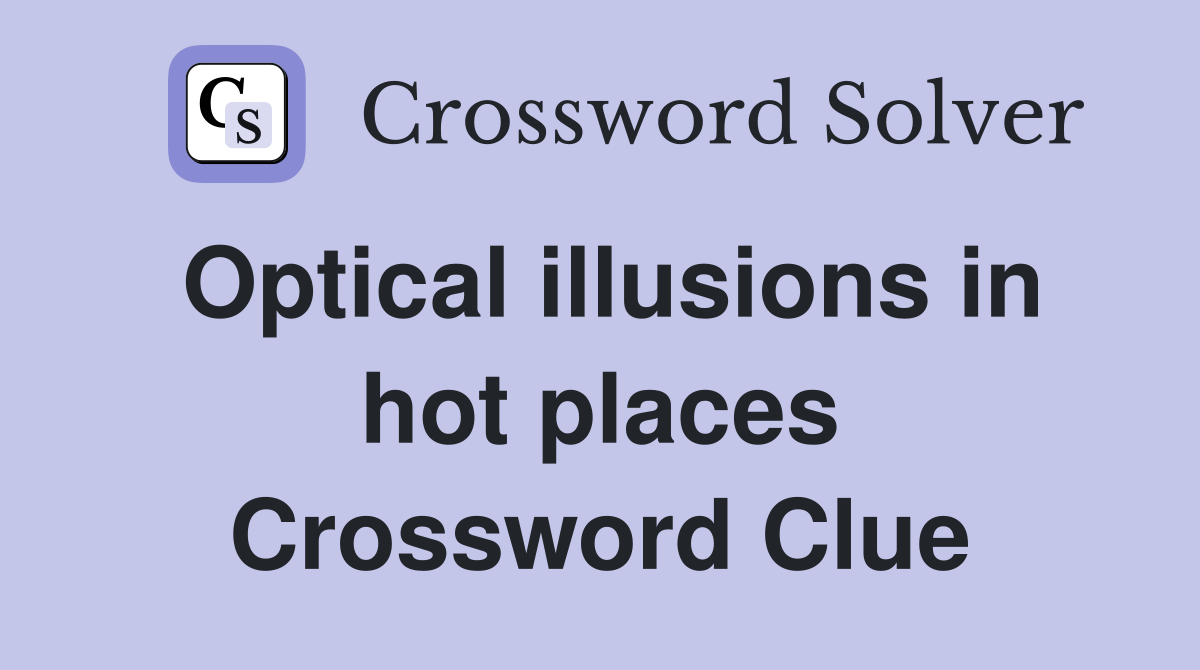 Optical illusions in hot places Crossword Clue