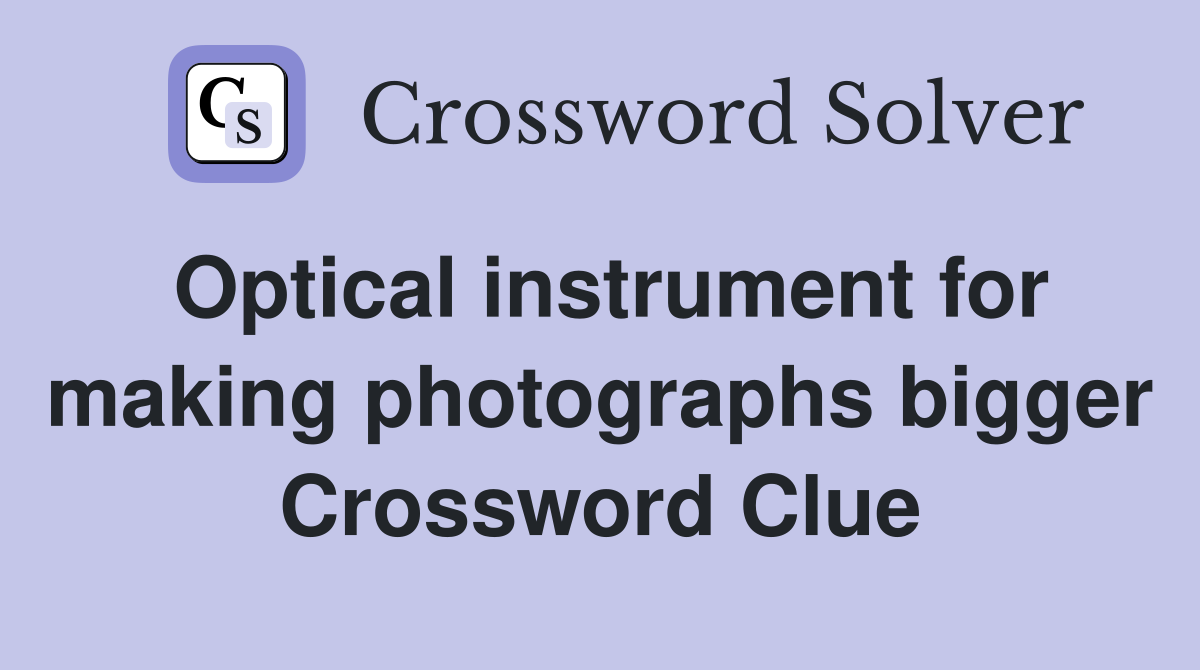 Optical instrument for making photographs bigger Crossword Clue