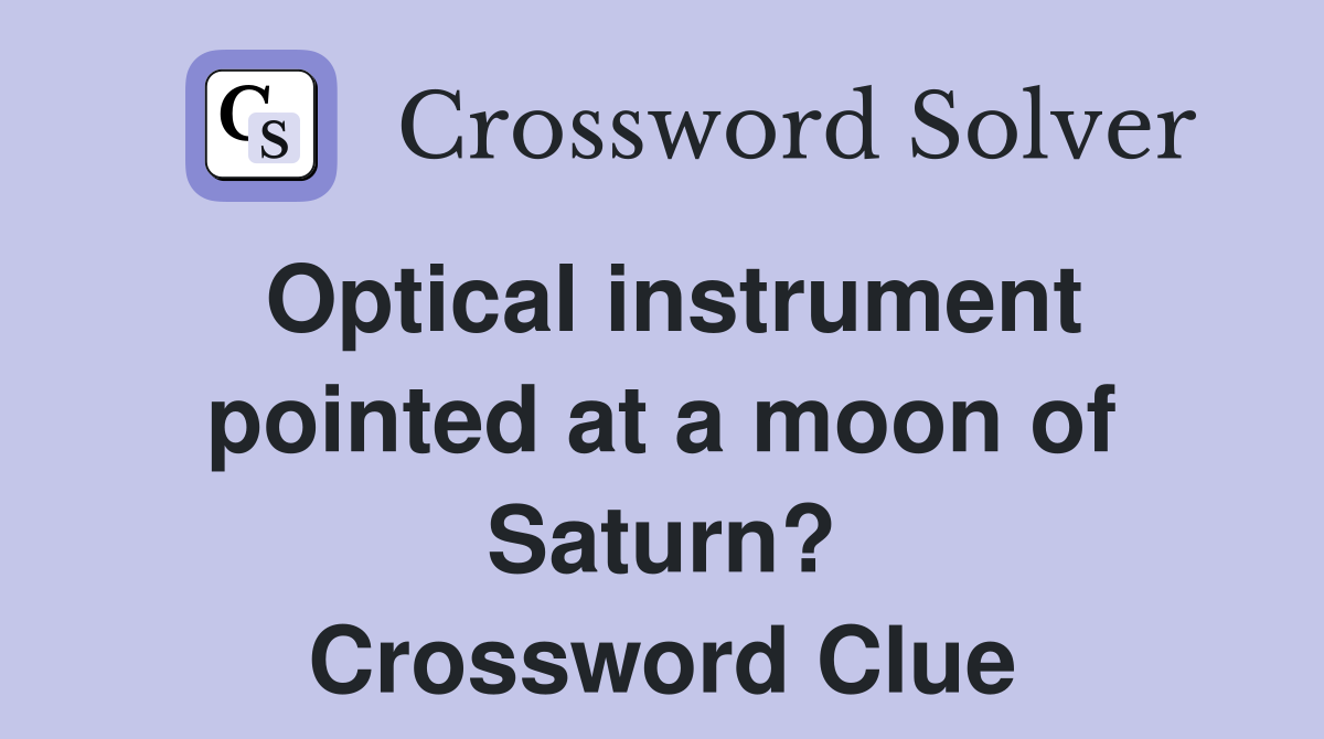 Optical instrument pointed at a moon of Saturn? Crossword Clue