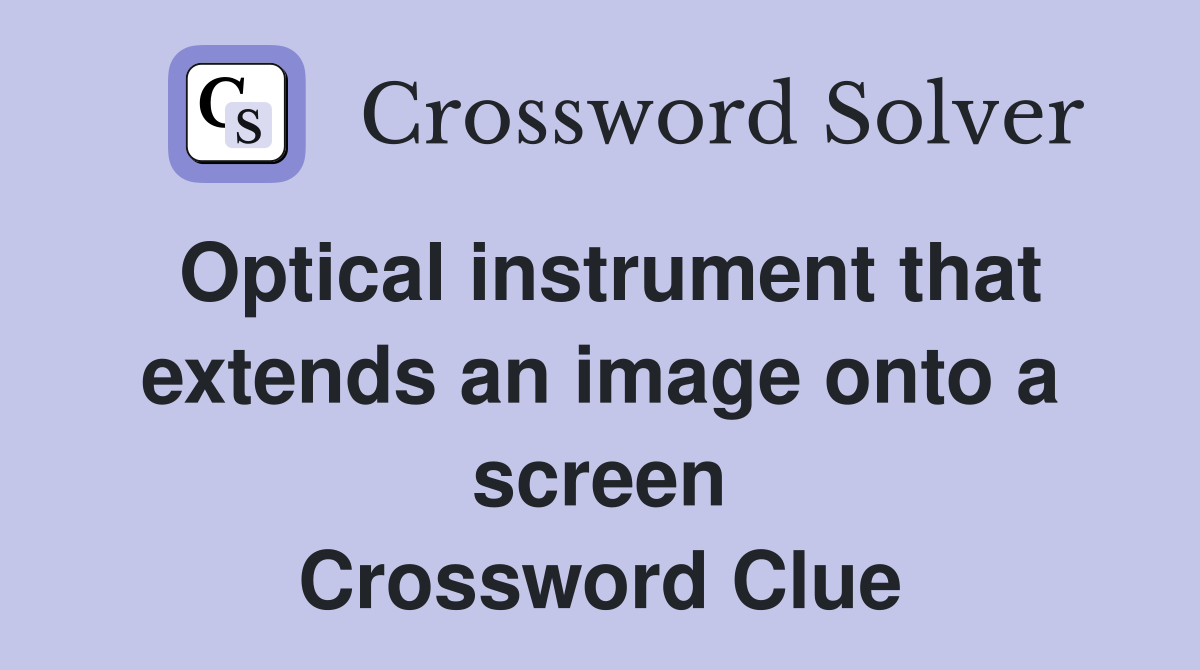 Optical instrument that extends an image onto a screen Crossword Clue