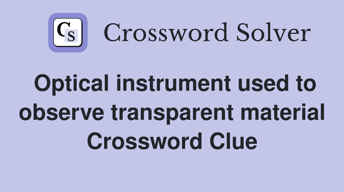 Optical instrument used to observe transparent material Crossword Clue