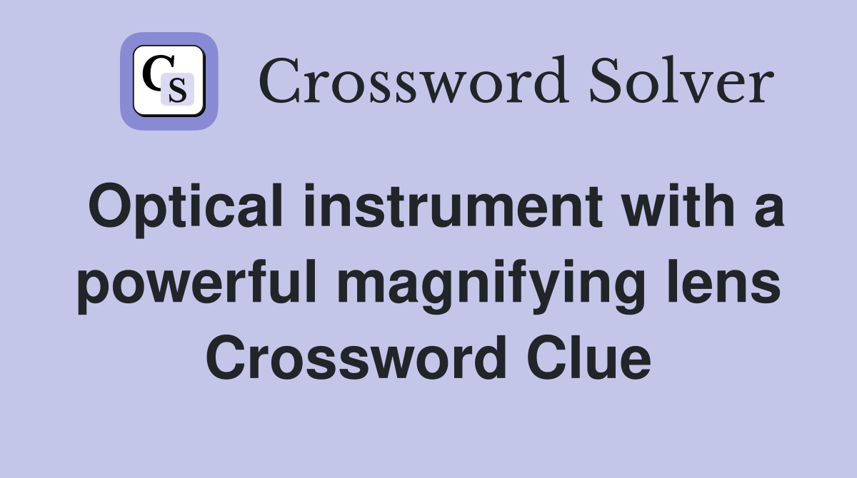 Optical instrument with a powerful magnifying lens Crossword Clue