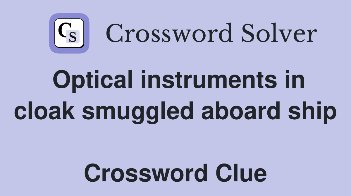 Optical instruments in cloak smuggled aboard ship  Crossword Clue
