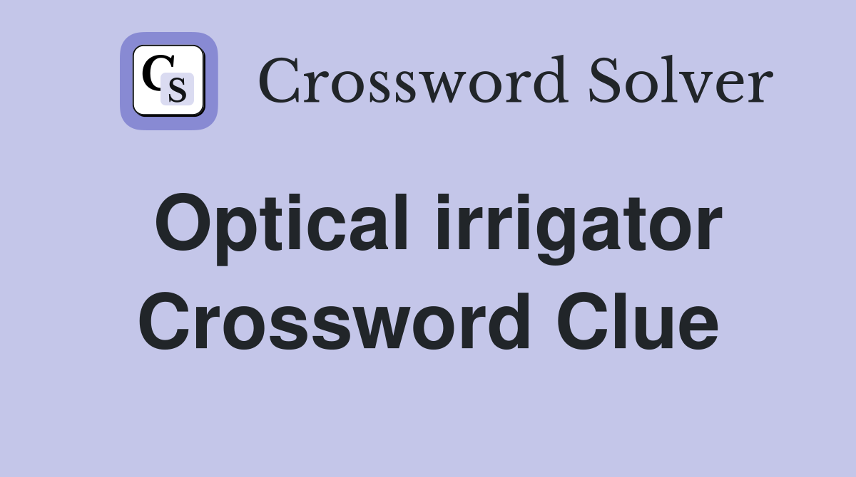 Optical irrigator Crossword Clue