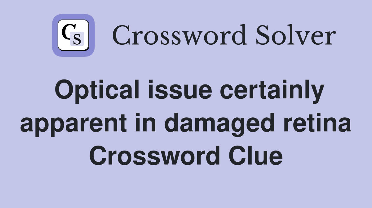 Optical issue certainly apparent in damaged retina Crossword Clue