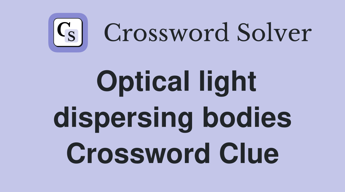Optical light dispersing bodies Crossword Clue