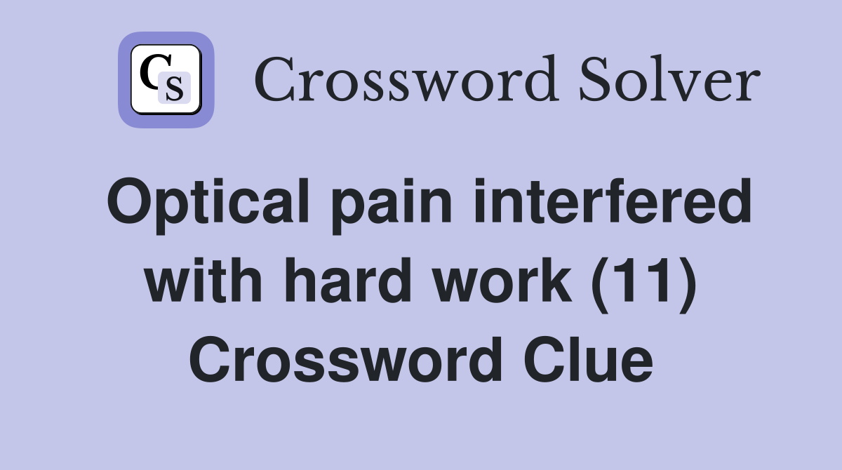Optical pain interfered with hard work (11) Crossword Clue