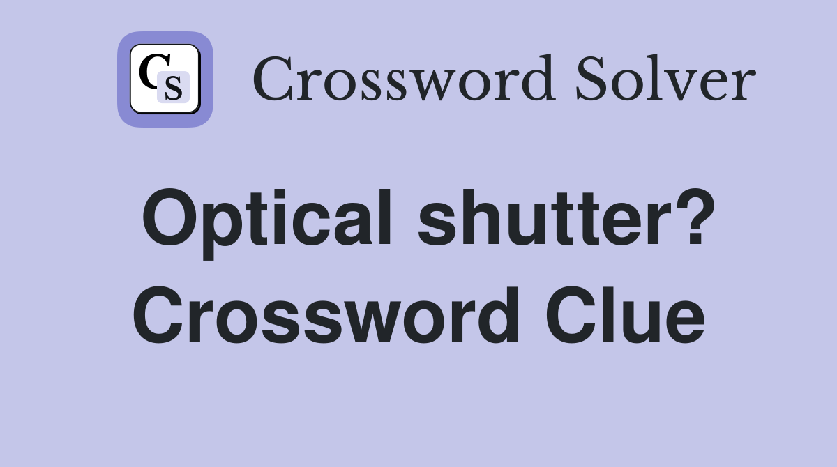 Optical shutter? Crossword Clue