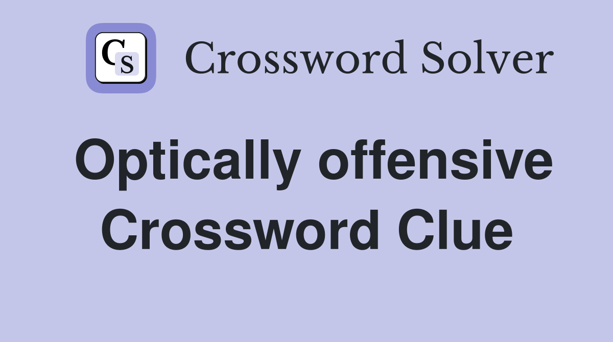 Optically offensive Crossword Clue