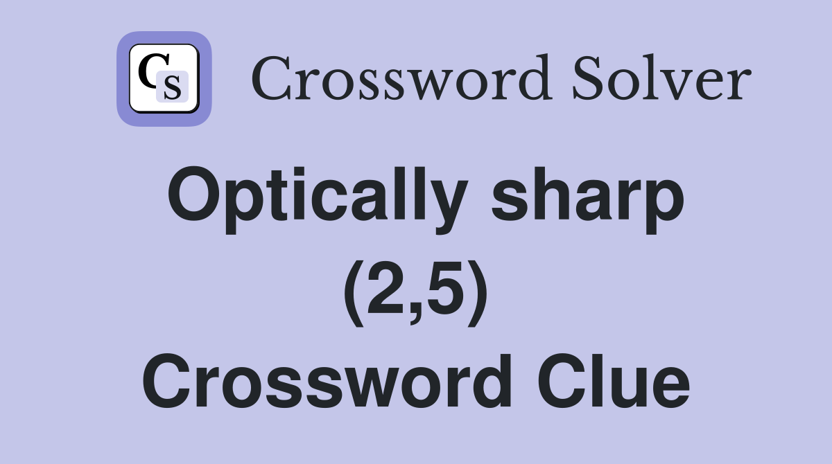 Optically sharp (2,5) Crossword Clue
