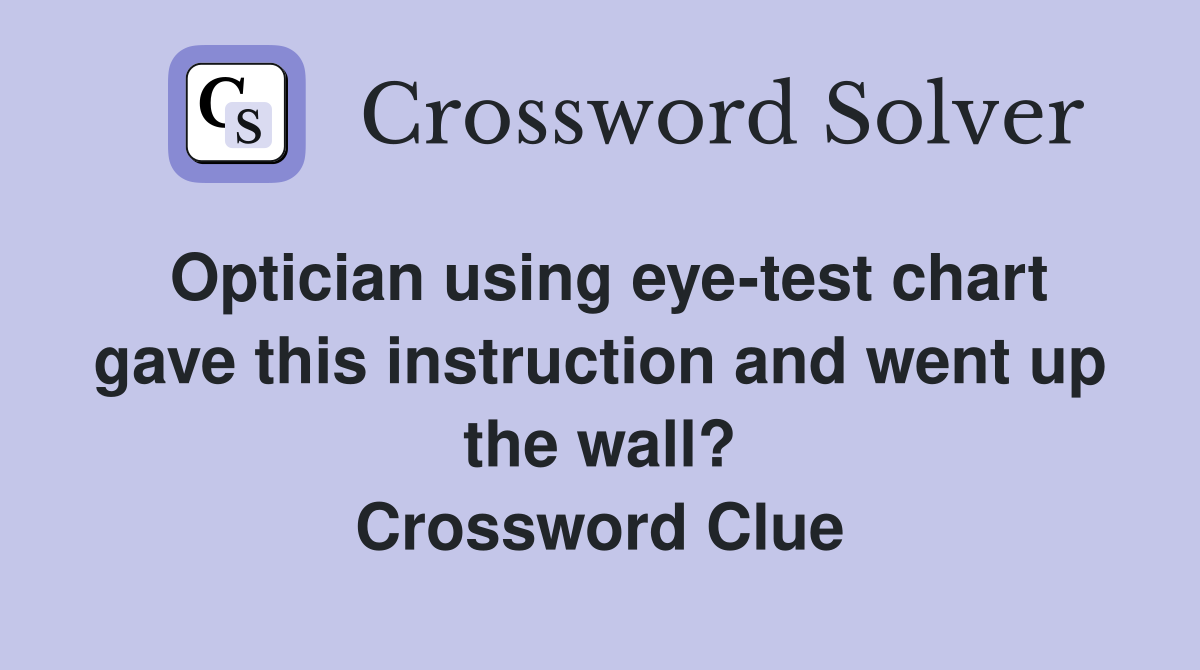 Optician using eye-test chart gave this instruction and went up the wall? Crossword Clue