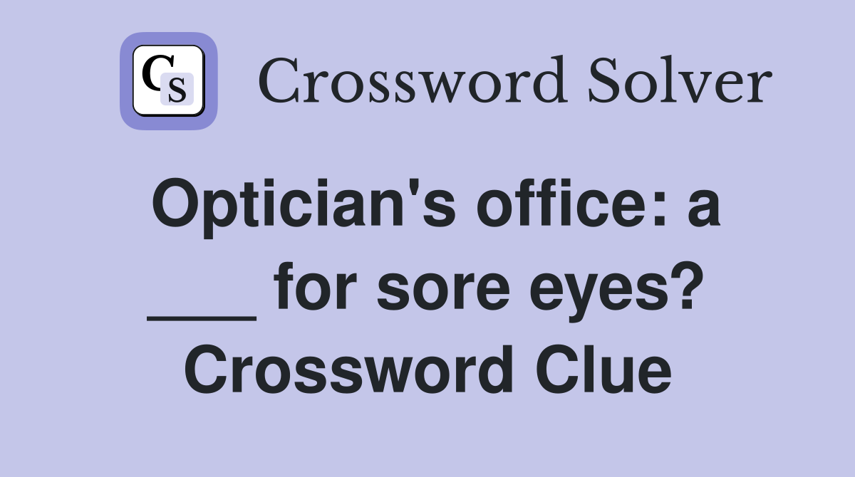 Optician's office: a ___ for sore eyes? Crossword Clue