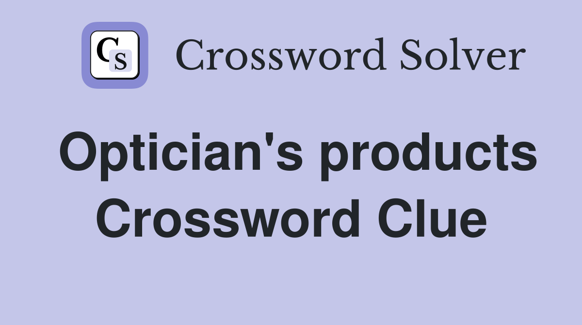 Optician's products Crossword Clue