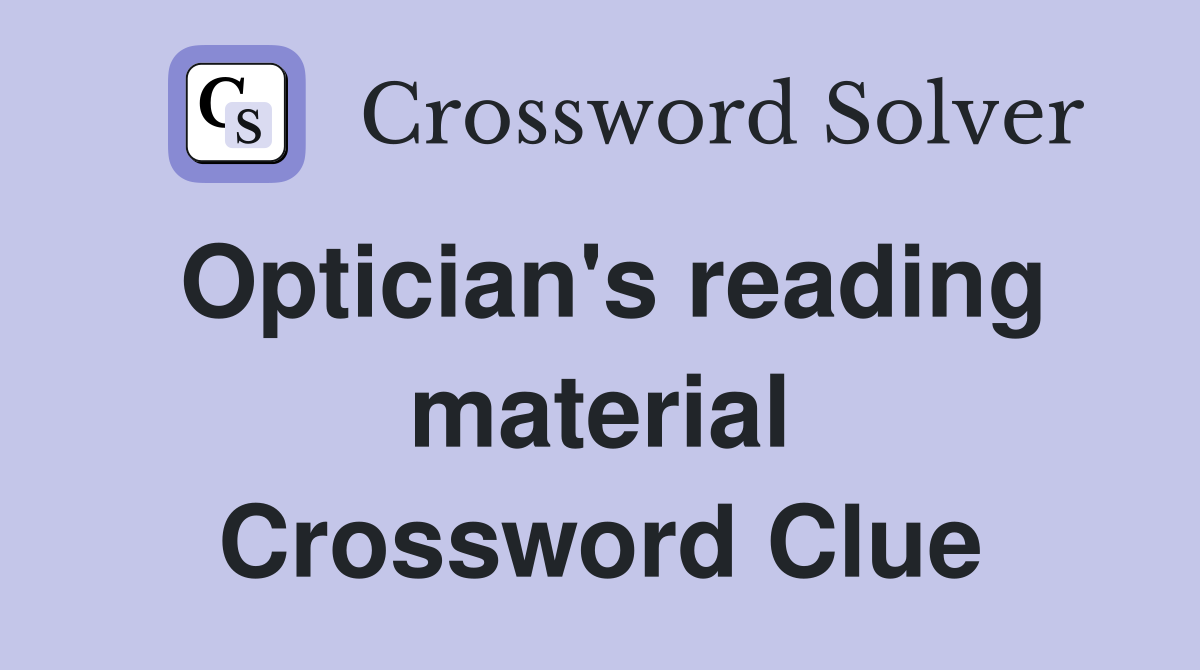 Optician's reading material Crossword Clue