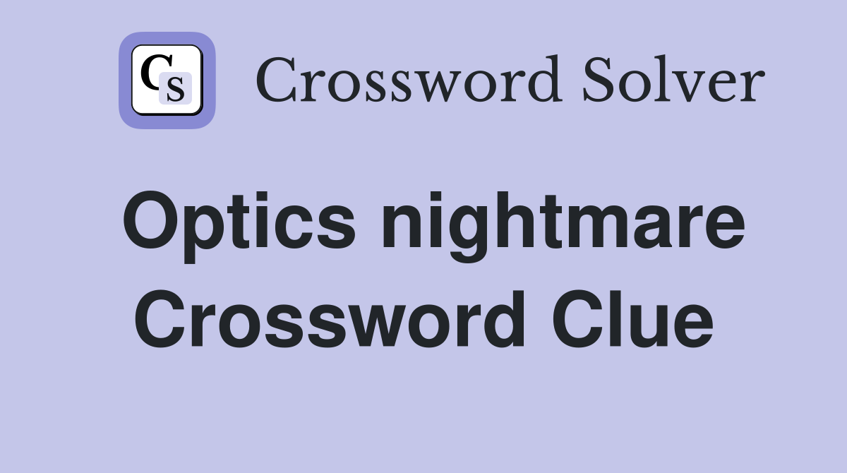 Optics nightmare Crossword Clue