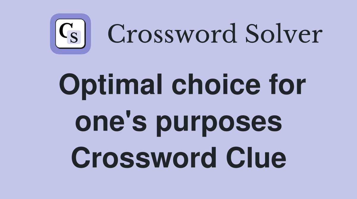 Optimal choice for one's purposes Crossword Clue