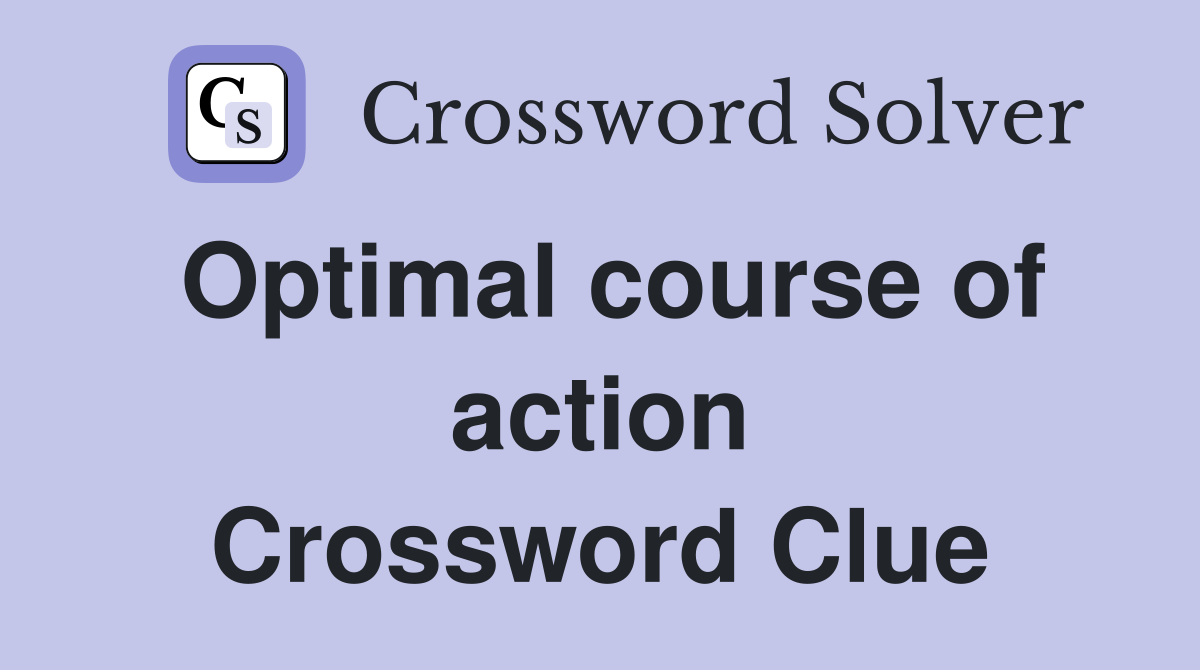 Optimal course of action Crossword Clue