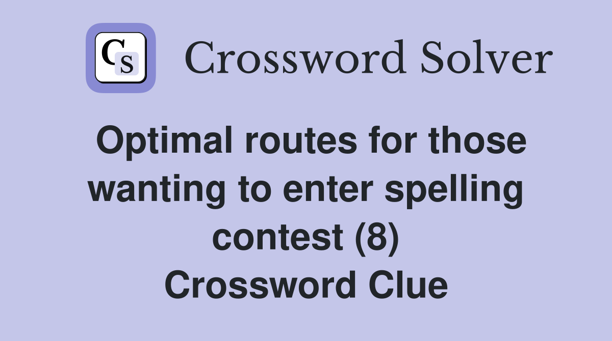 Optimal routes for those wanting to enter spelling contest (8) Crossword Clue