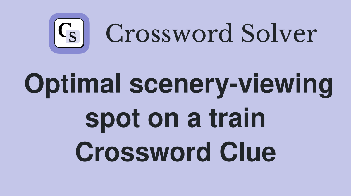 Optimal scenery-viewing spot on a train Crossword Clue