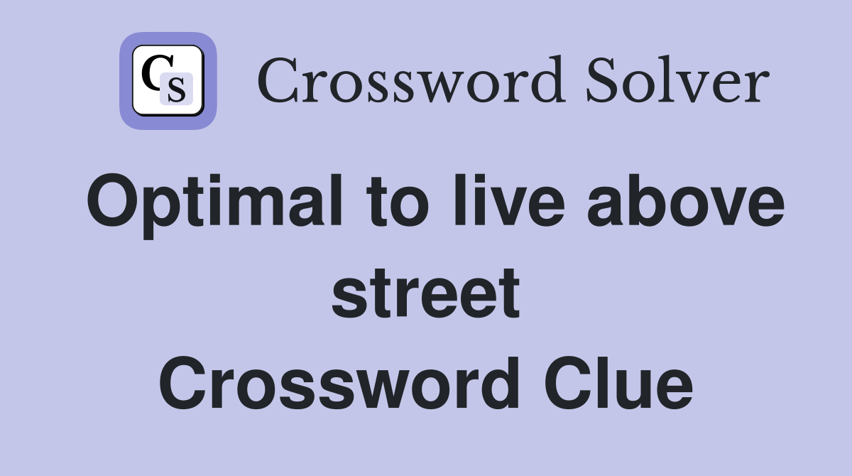 Optimal to live above street Crossword Clue