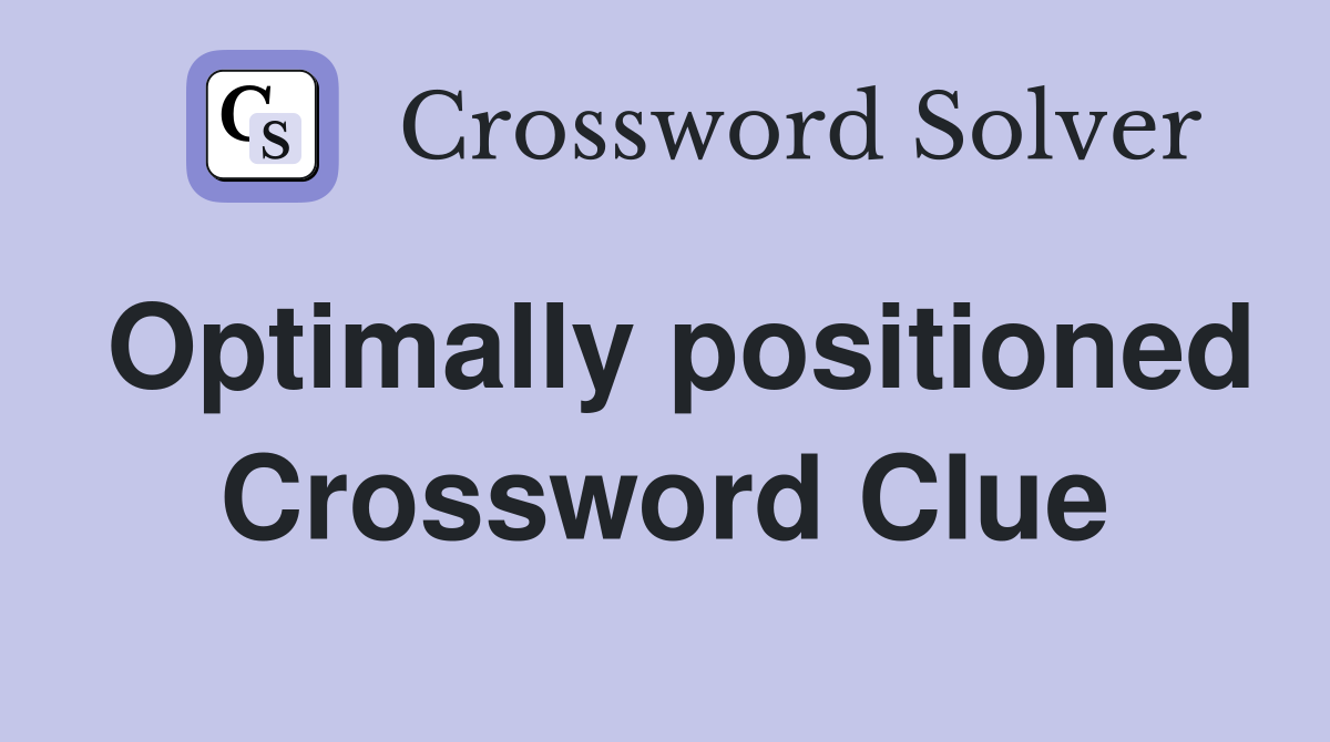 Optimally positioned Crossword Clue