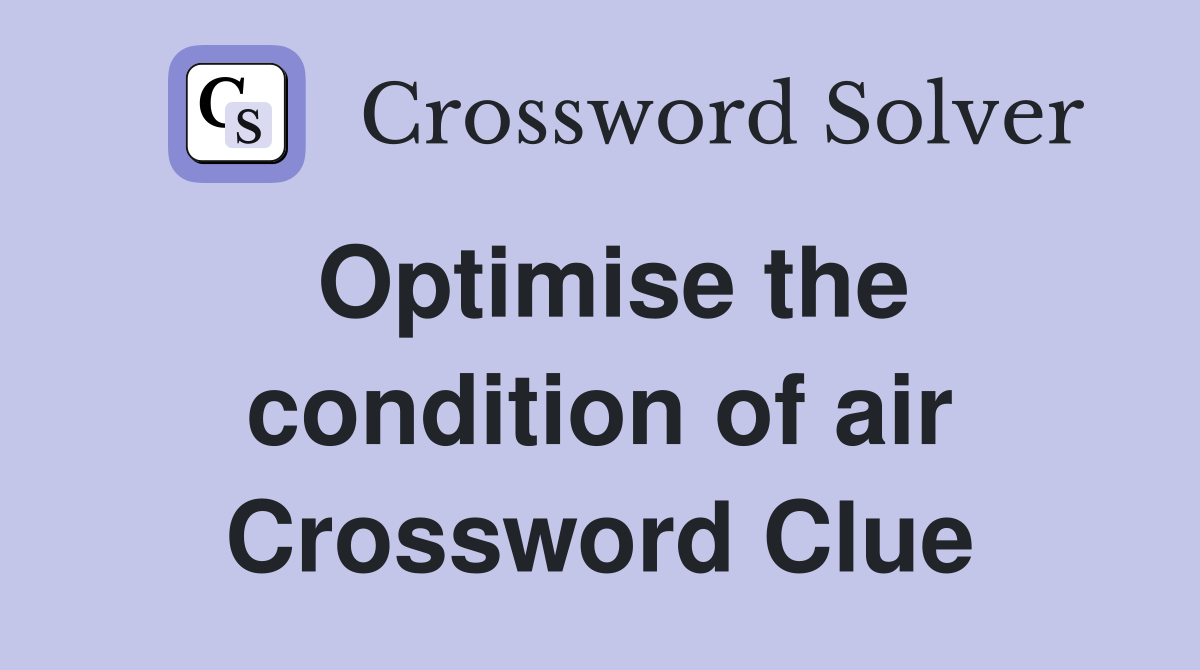 Optimise the condition of air Crossword Clue